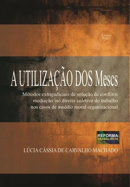 A utilização dos Mescs: Métodos Extrajudiciais de Soluções de Conflitos mediação no direito coletivo do trabalho nos casos de assédio moral organizacional