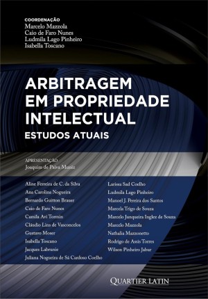 Tutelas de Urgência, Arbitragem e Propriedade Industrial – Uma Análise de Custo-Benefício e da Possibilidade de Cumulação dos Institutos