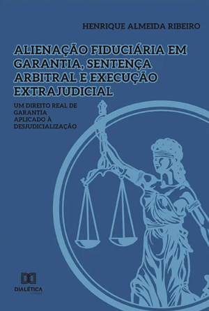 Alienação fiduciária em garantia, sentença arbitral e execução extrajudicial: um direito real de garantia aplicado à desjudicialização